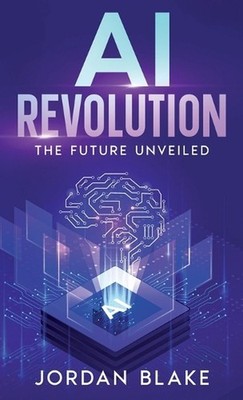 AI Revolution: The Future Unveiled by Jordan Blake Hardcover Book