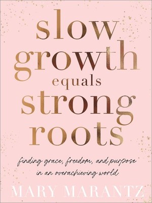 Slow Growth Equals Strong Roots: Finding Grace, Freedom, and Purpose in an O...