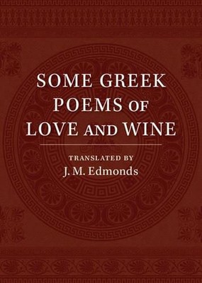 Some Greek Poems of Love and Wine: Being a Further Selection from the Little Thi