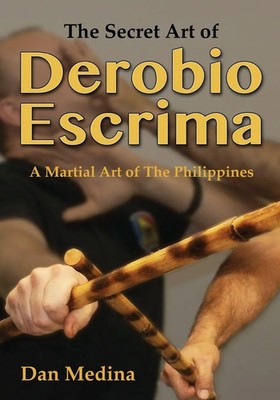 The Secret Art of Derobio Escrima Martial Art of the Philippines Dan Medina Buch