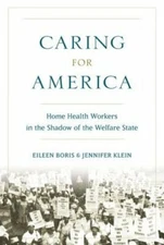 Caring for America: Home Health Workers in the Shadow of the Welfare State: New