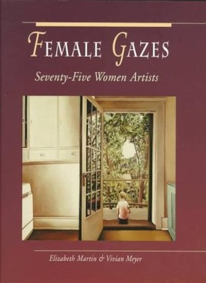 Female Gazes: Seventy-Five Women Artists By Elizabeth Martin, Vi