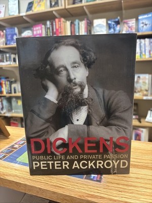 Dickens : Public Life and Private Passion by Peter Ackroyd (Hardcover)