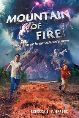 Mountain of Fire: The Eruption and Survivors of Mount St. Helens by Rebecca E.F.