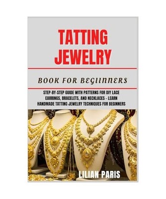 TATTING JEWELRY BOOK FOR BEGINNERS: Step-By-Step Guide With Patterns For DIY Lac