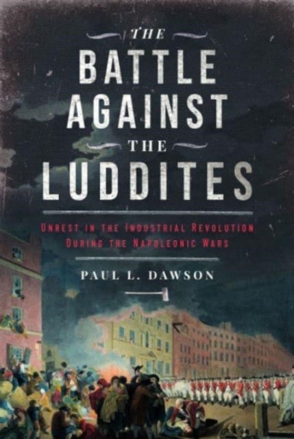 The Battle Against the Luddites by Paul L Dawson (Hardback Book)