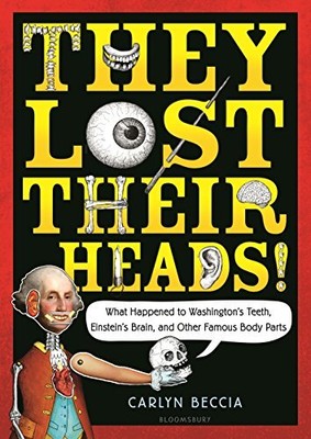 They Lost Their Heads!: What Happened to Washington's Teeth, Einstein's Brain...