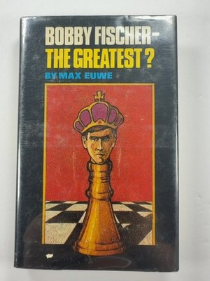 Bobby Fischer--The Greatest?
