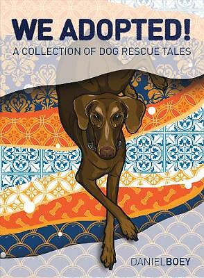 We Adopted: A Collection of Dog Rescue Tales by Daniel Boey (Hardcover, 2019)