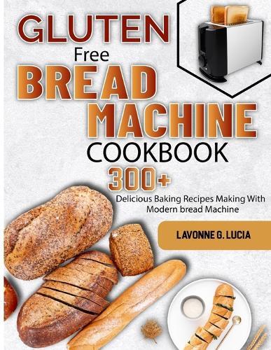 Lavonne G Lucia Gluten Free Bread Machine Cookbook (Tascabile)