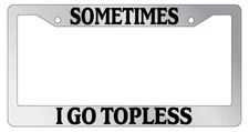 Chrome License Plate Frame Sometimes I Go Topless Auto Accessory Novelty