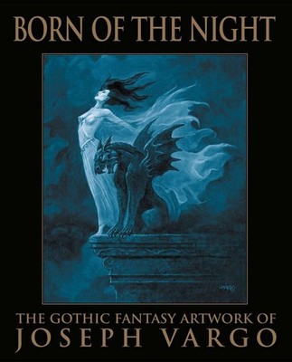 Born of the Night: The Gothic Fantasy Artwork of Joseph Vargo, Joseph Vargo, Jos