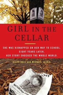 Girl in the Cellar: The Natascha Kampusch Story by Hall, Allan; Leidig, Michael