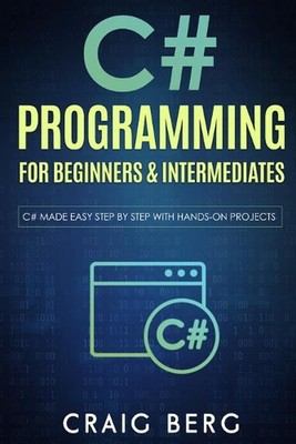 C# Programming For Beginners & Intermediates: C# Made Easy Step By Step With Han
