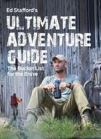 Ed Stafford's Ultimate Adventure Guide Ed Stafford