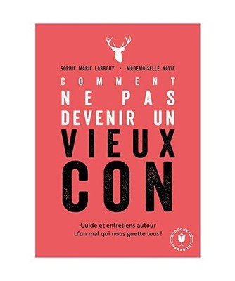 Comment ne pas devenir un vieux con: Guide et entretiens autour d'un mal qui nou