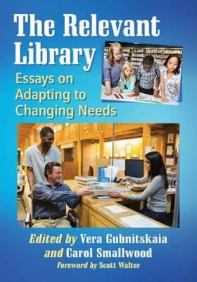 The Relevant Library: Essays On Adapting To Changing Needs