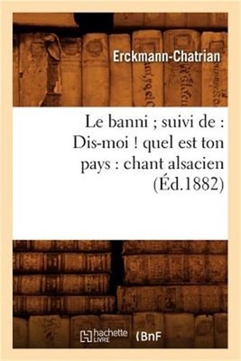 Le Banni Suivi De: Dis-Moi ! Quel Est Ton Pays: Chant Alsacien (�d.1882) (Paperb