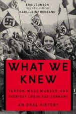 What We Knew: Terror, Mass Murder, and Everyday Life in Nazi Germany by Johnson