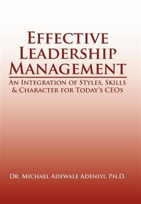Effective Leadership Management : An Integration of Styles, Skills & Characte...