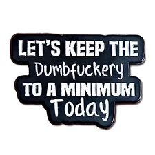 Funny Pin Badge - Lets Keep The DUMBFU*KERY to A Minimum Today - Swear Meme Pin
