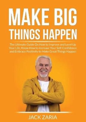 Make Big Things Happen: Der ultimative Leitfaden zur Verbesserung und Verbesserung Ihrer