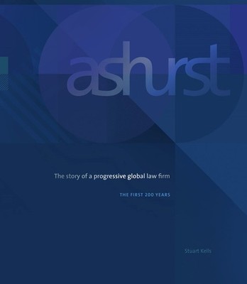 Ashurst: The story of a progressive global law firm,Kells, Stuar