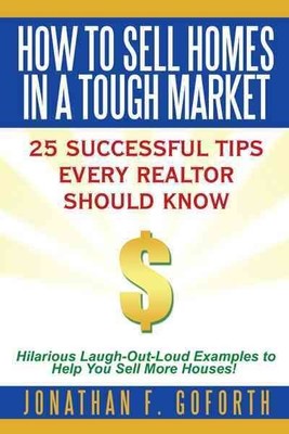 How to Sell Homes in a Tough Market : 26 Successful Tips Every Realtor Should...