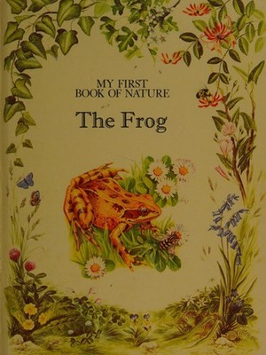 The frog My first book of nature ANGELA SHEEHAN