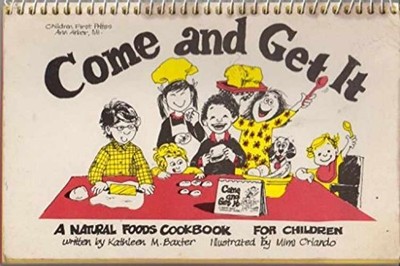 Come and Get It: A Natural Food - Spiral-bound, by Baxter Kathleen - Very Good