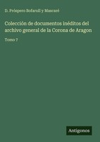 D. PróSpero Bofarull Y Mascaré | ColeccióN De Documentos InéDitos Del Archivo...