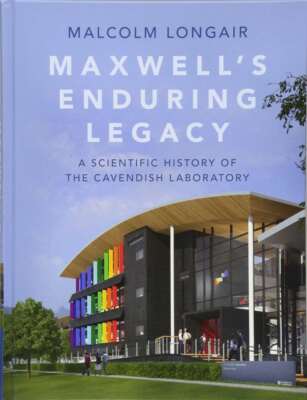 Maxwell's Enduring Legacy: A Scientific History of the Cavendish Laboratory, Lon
