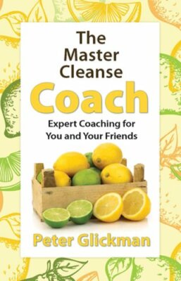 The Master Cleanse Coach: Expert Coaching for You and Your Friends by Glickman