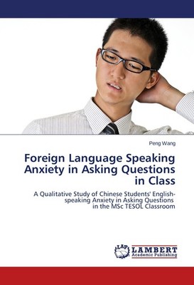 Foreign Language Speaking Anxiety in Asking Questions in Class Peng Wang