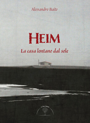 Heim. La casa lontano dal sole - Baito Alessandro