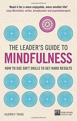The Leaders Guide to Mindfulness: How to Use Soft Skills to Get Hard Results, Ta