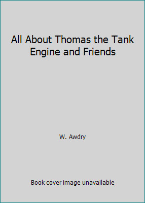 All About Thomas the Tank Engine and Friends by W. Awdry