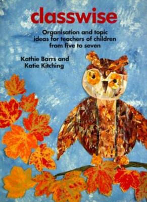 Classwise: Organisation and Topic Ideas for Teachers of Children