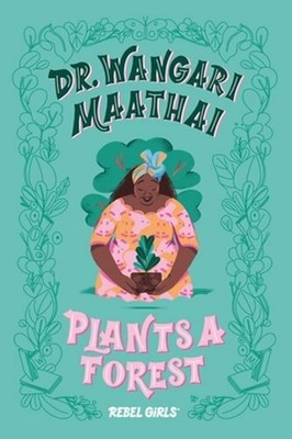 Dr. Wangari Maathai Plants a Forest by Rebel Girls: New