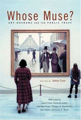 Whose Muse?: Art Museums and the Public Trust by Cuno, James