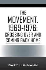 The Movement, 1969-1976: Crossing Over and Coming Back Home by Gary Luhmann Pape