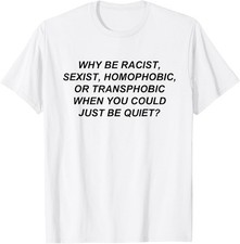 Why Be Racist When You Could Just Be Quiet Humor T-Shirt