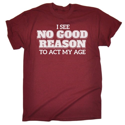 I See No Good Reason To Act My Age T-SHIRT Party Pub Stag Funny Gift Birthday - Picture 5 of 9