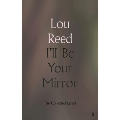 I'll Be Your Mirror: The Collected Lyrics Lou Reed