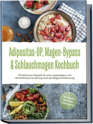 Adipositas-OP, Magen-Bypass & Schlauchmagen Kochbuch: Die leckersten Rezepte für