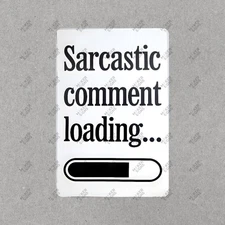 Funny Sarcastic Comment Loading Sign Perfect for Home or Office Decor #685