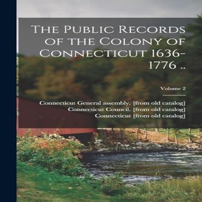 The Public Records of the Colony of Connecticut 1636-1776 .. Volu
