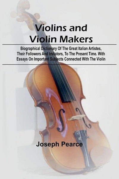 Violins And Violin Makers; Biographical Dictionary Of The Great Italian...-image