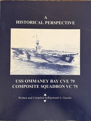 USS Ommaney Bay CVE 79 Squadron VC 75 Historical Perspective by Raymond Gensler