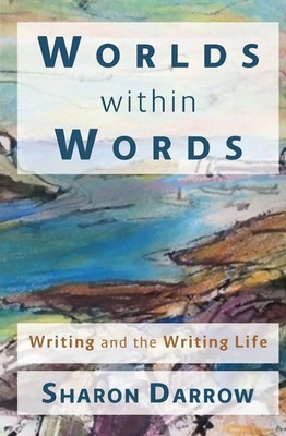 Worlds within Words Writing and the Writing Life Sharon Darrow Taschenbuch 2018